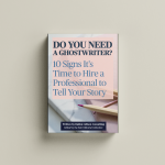 Do You Need a Ghostwriter? 10 Signs It’s Time to Hire a Professional to Tell Your Story