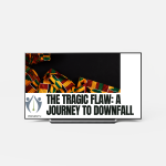 The Tragic Flaw – A Journey to Downfall